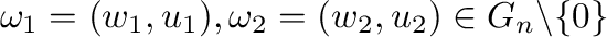 $\omega_{1}=(w_{1} ,u_{1}), \omega_{2}=(w_{2} ,u_{2}) \in G_{n} \backslash \{0\}$