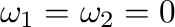 $\omega_{1}=\omega_{2}=0$