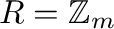 $R=\mathbb{Z}_{m}$