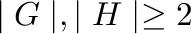 $\mid G \mid , \mid H \mid \geq 2$